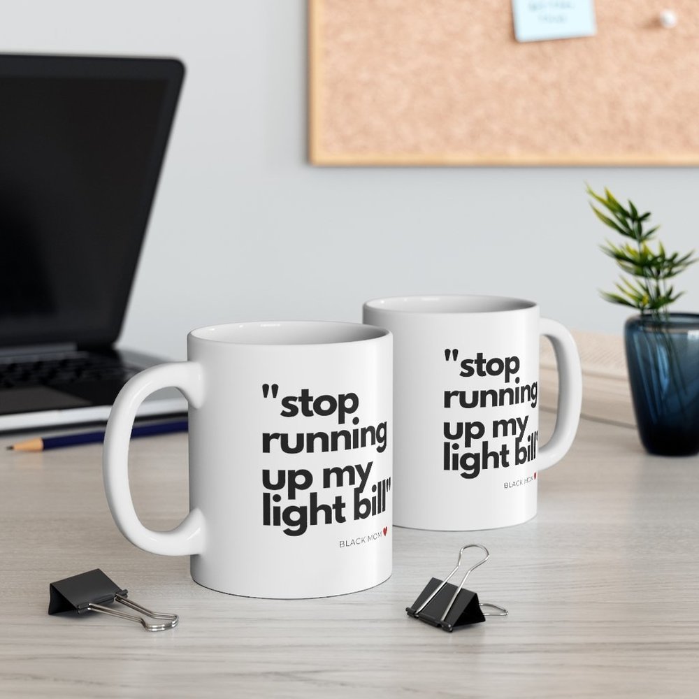Ceramic Mug | "Stop Running Up My Light Bill"